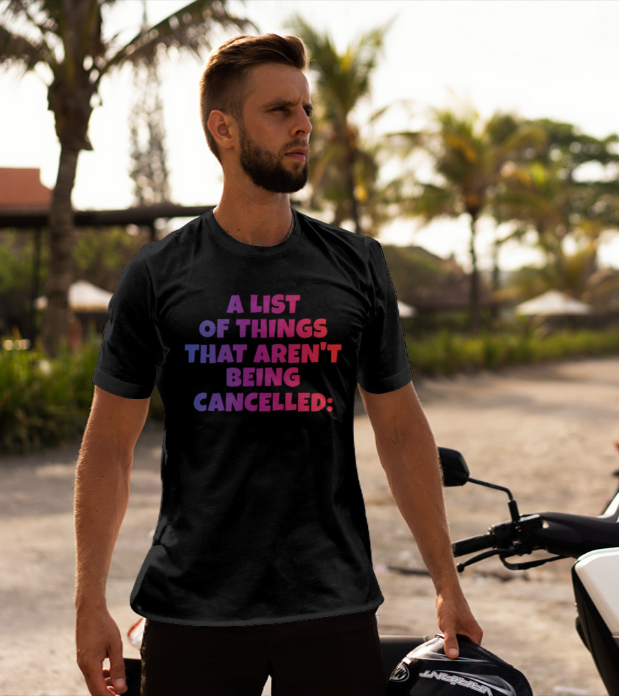 A List Of Things That Aren't Being Cancelled Me Being A Bitch T-Shirt