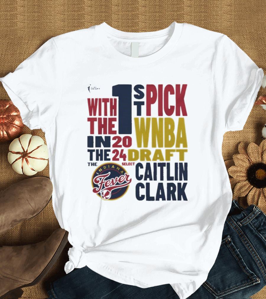 With the 1st Pick in the 2024 WNBA Draft Indiana Fever Select Caitlin Clark T-Shirt