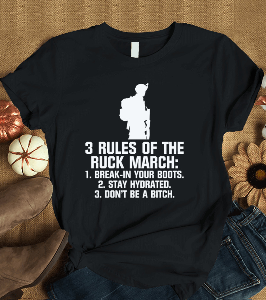 3 Rules of the Ruck March Break-In Your Boots Stay Hydrated Don't Be a Bitch T-Shirt