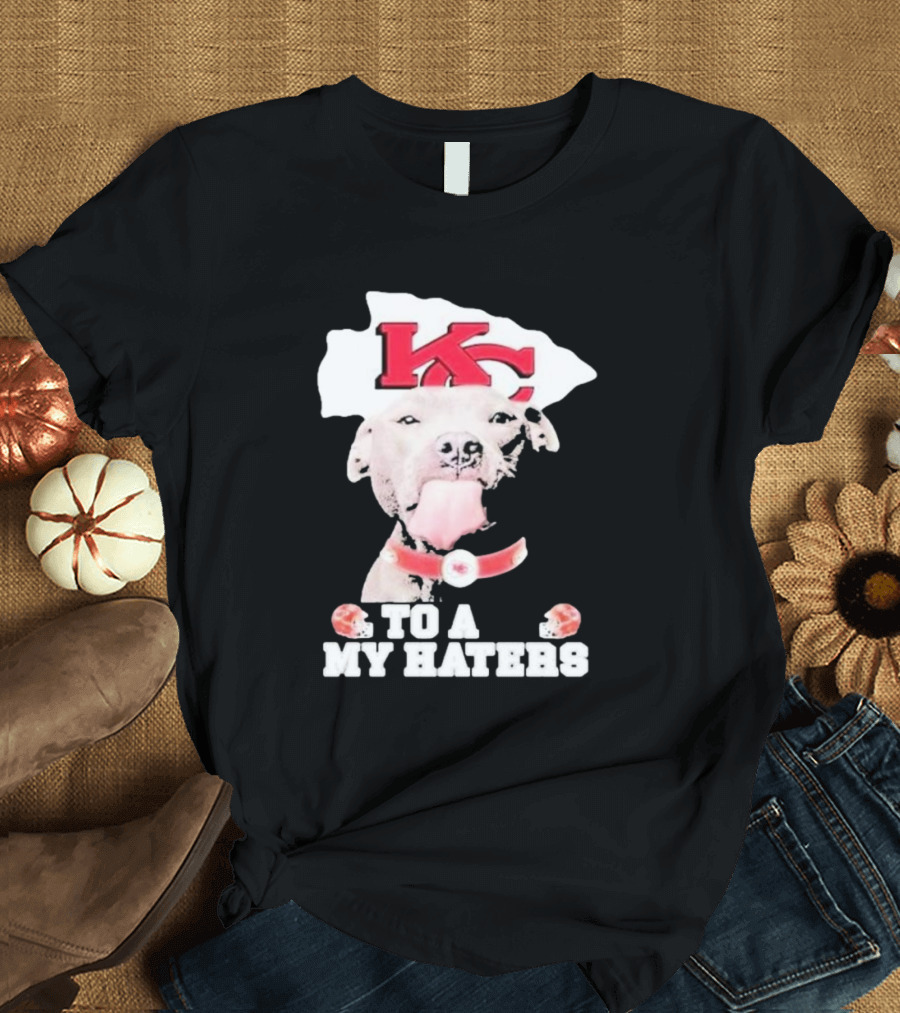 Kansas City Chiefs KC Dog To All My Haters T-Shirt