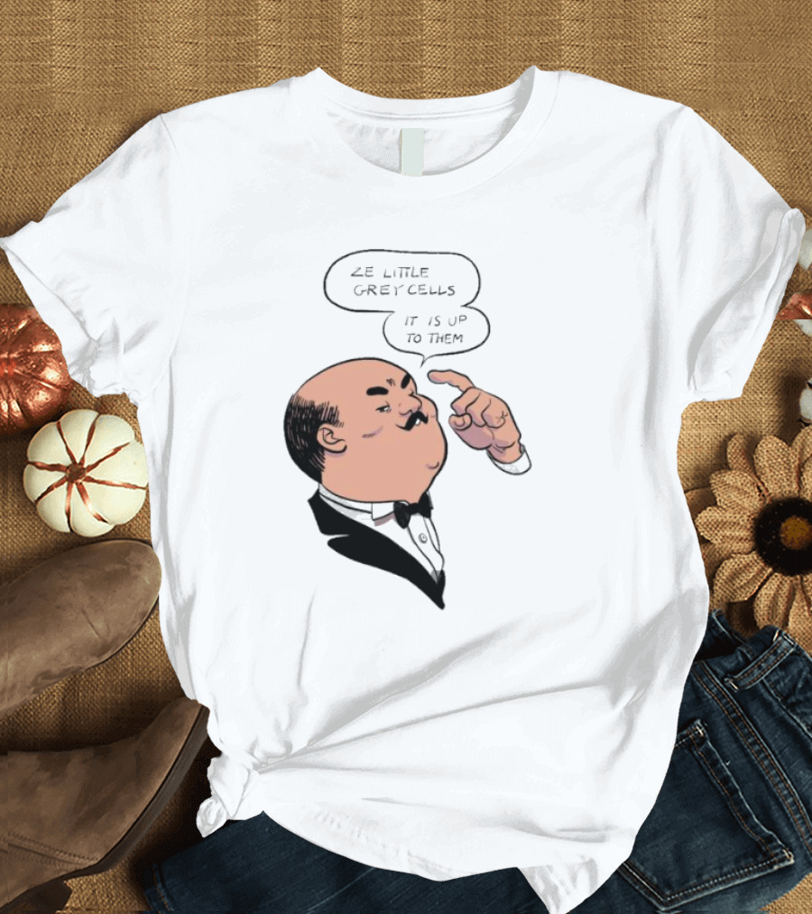 Hercule Poirot Ze Little Grey Cells It Is Up To Them T-Shirt