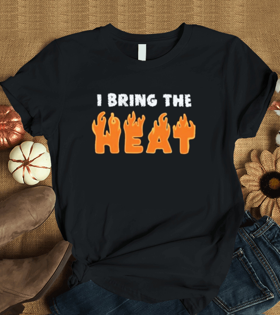 I Bring The Heat Flaming Text T-Shirt