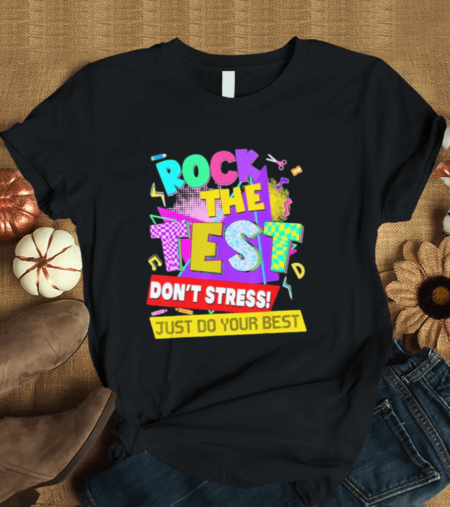 Rock the Test Don't Stress Testing Day Just Do Your Best Teachers Students T-Shirt