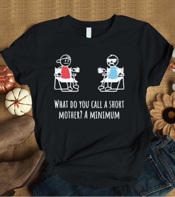 T-Shirt: Logan Lisle What Do You Call A Short Mother A Minimum Stick Figure Characters with Coffee T-Shirt Logan Lisle What Do You Call A Short Mother A Minimum Stick Figure Characters with Coffee T-Shirt