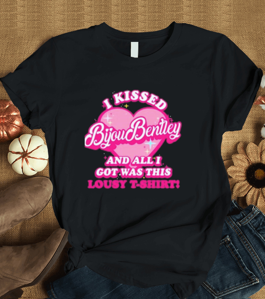 I Kissed Bijou Bentley And All I Got Was This Lousy T-Shirt