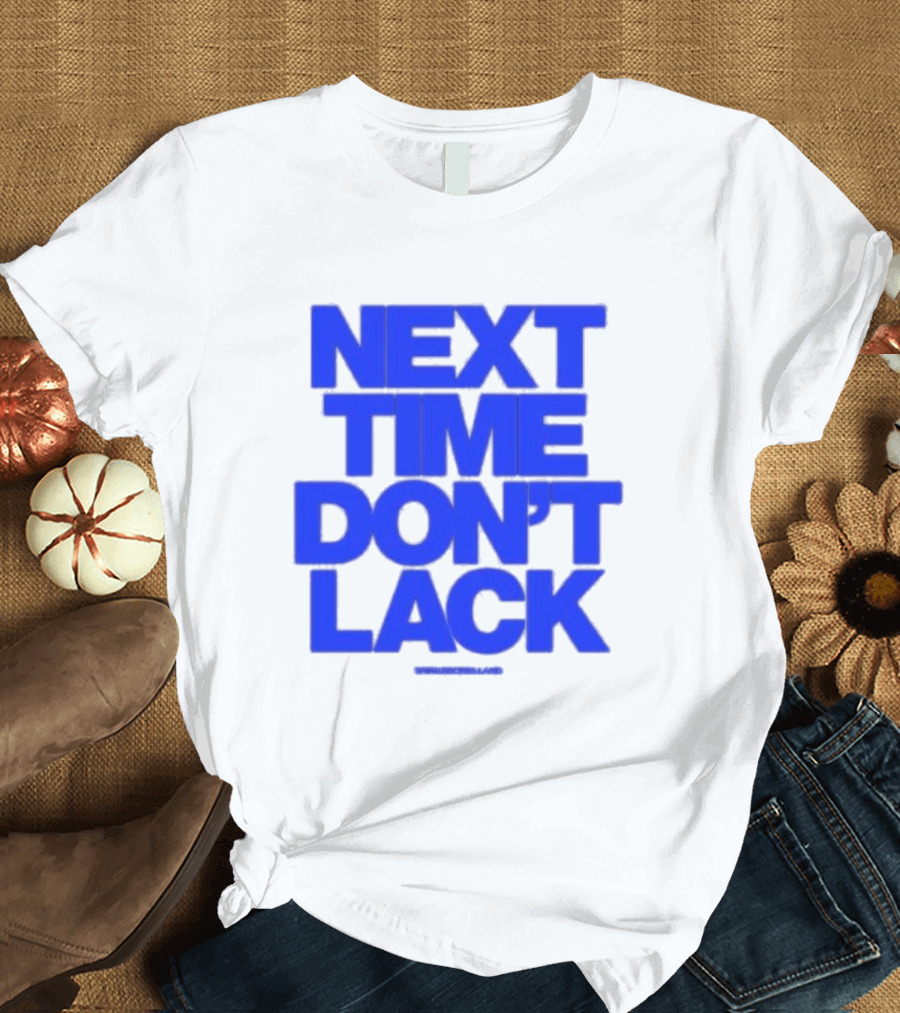 NEXT TIME DON'T LACK Bold Blue Text T-Shirt