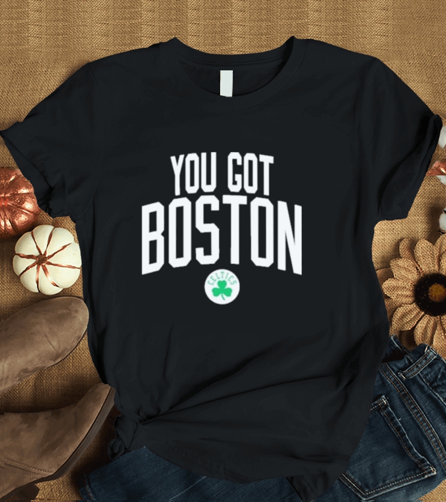 You Got Boston Celtics T-Shirt