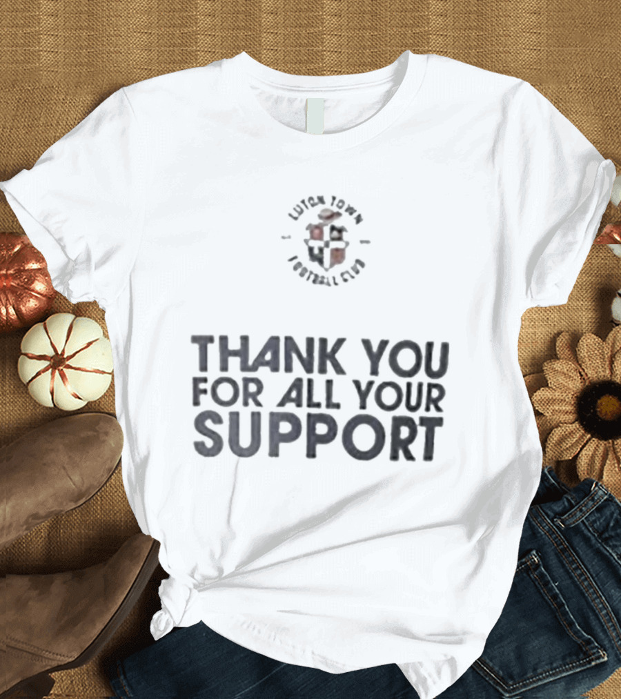 Luton Town Football Club Thank You For All Your Support T-Shirt