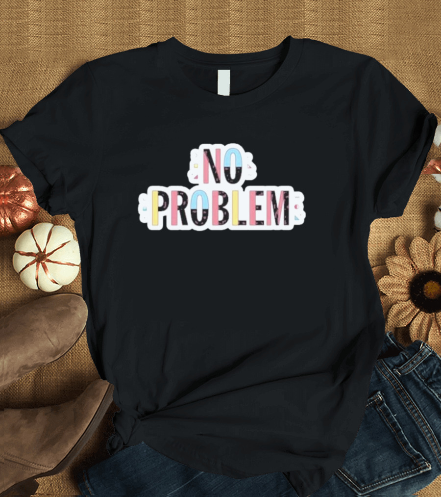 NO PROBLEM Makesomenoisedo T-Shirt