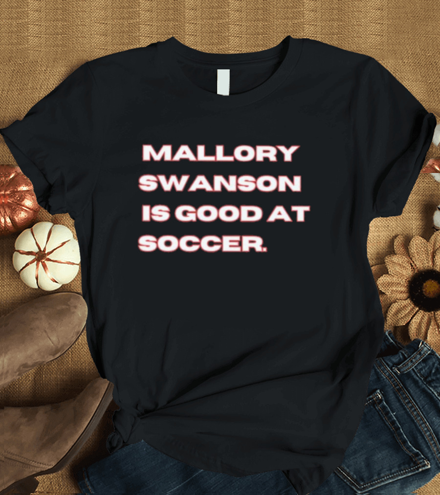 Mallory Swanson Is Good At Soccer T-Shirt