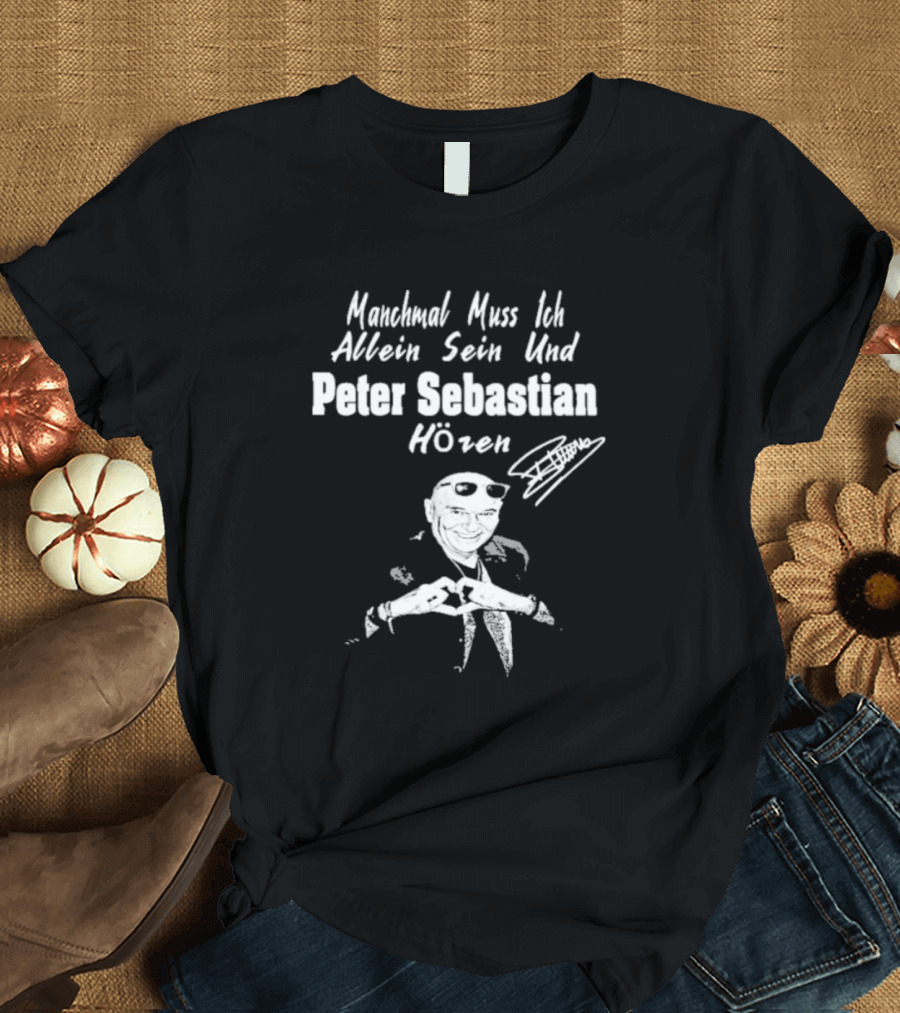 Manchmal Muss Ich Allein Sein Und Peter Sebastian Hören Signature mit Bild von Mann mit Sonnenbrille und Anzug T-Shirt