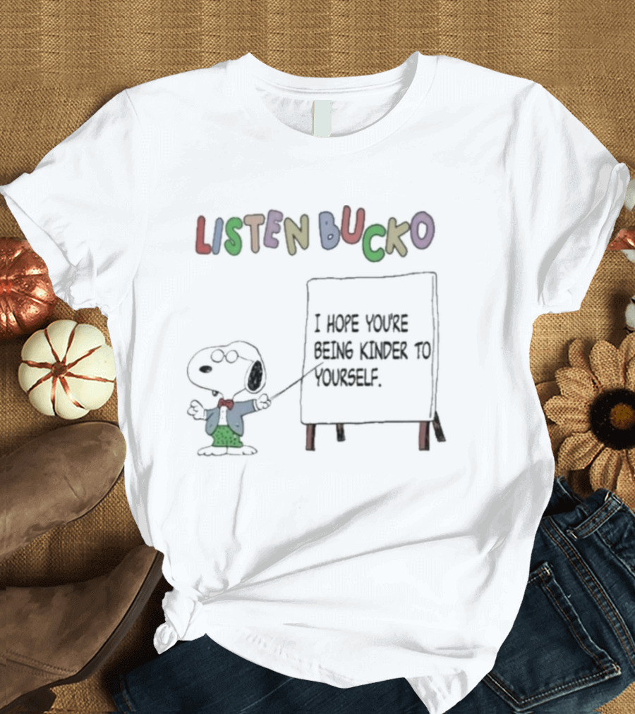 Listen Bucko I Hope You're Being Kinder to Yourself Snoopy's Encouraging Message T-Shirt