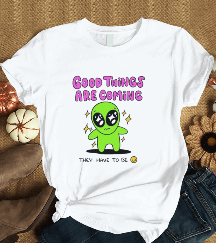 Good Things Are Coming They Have To Be Alien Smiley T-Shirt