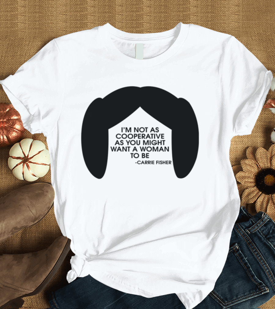 Carrie Fisher I'm Not As Cooperative As You Might Want A Woman To Be Iconic Hairstyle T-Shirt