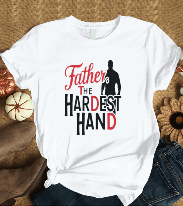 T-Shirt: Father The Hardest Hand Father's Day T-Shirt Father The Hardest Hand Father's Day T-Shirt