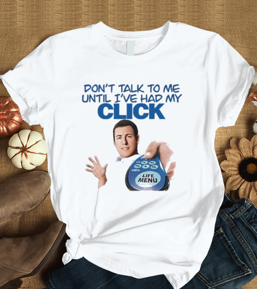 Don't Talk to Me Until I've Had My Click Remote Guy T-Shirt