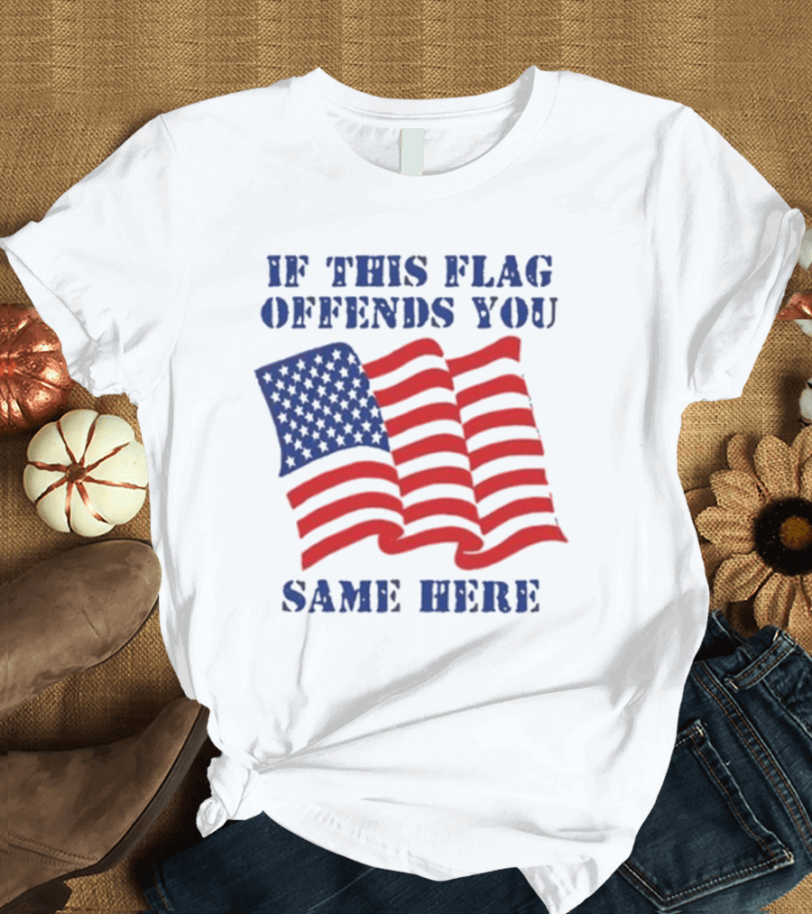 If This American Flag Offends You Same Here T-Shirt