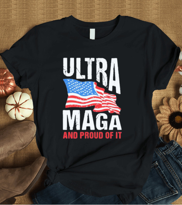T-Shirt: Ultra Maga And Proud Of It American Flag T-Shirt Ultra Maga And Proud Of It American Flag T-Shirt