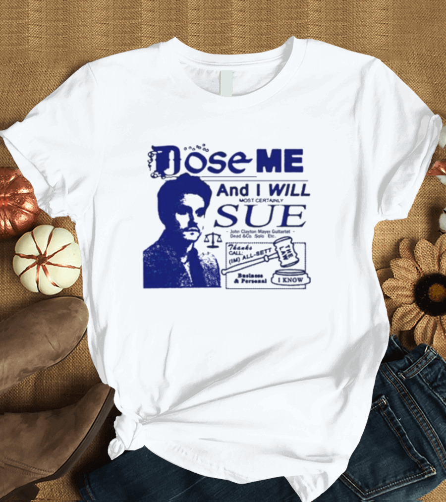 Dose Me And I Will Most Certainly Sue Check His All-Bets I Know T-Shirt