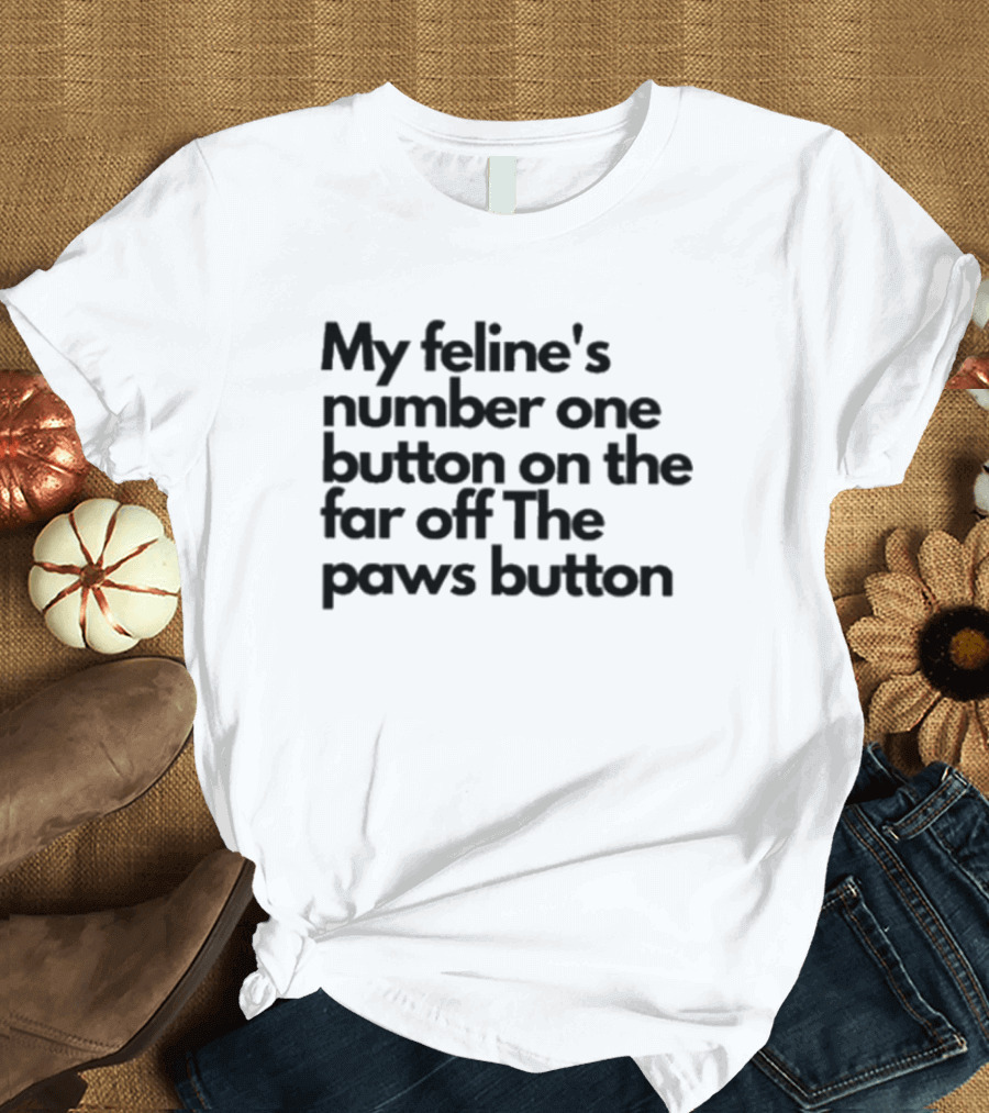 My Feline's Number One Button On The Far Off The Paws Button T-Shirt