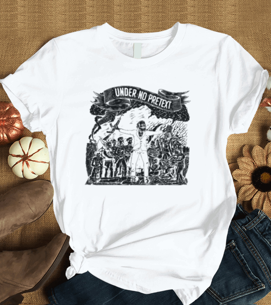 Under No Pretext Political Activism Protest Graphic Iconography T-Shirt