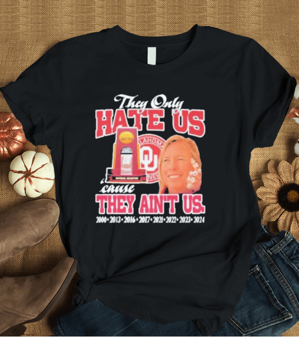 T-Shirt: They Only Hate Us Cause They Ain't Us Patty Gasso Oklahoma Sooner 2000 2024 National Champions T-Shirt They Only Hate Us Cause They Ain't Us Patty Gasso Oklahoma Sooner 2000 2024 National Champions T-Shirt