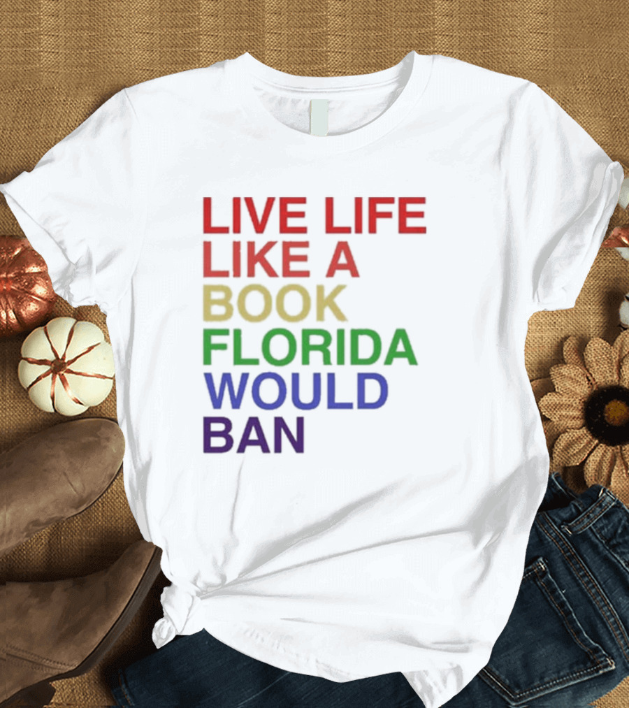 Book Florida Would Ban Live Life Like A Pride Month T-Shirt