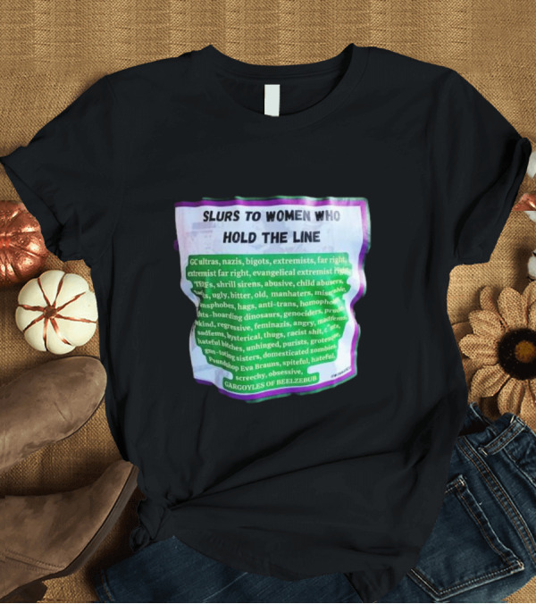 T-Shirt: Slurs to Women Who Hold the Line GC Ultras Nazis Bigots Extremists Far Right Evangelical TERFs Gargoyles of Beelzebub T-Shirt Slurs to Women Who Hold the Line GC Ultras Nazis Bigots Extremists Far Right Evangelical TERFs Gargoyles of Beelzebub T-Shirt