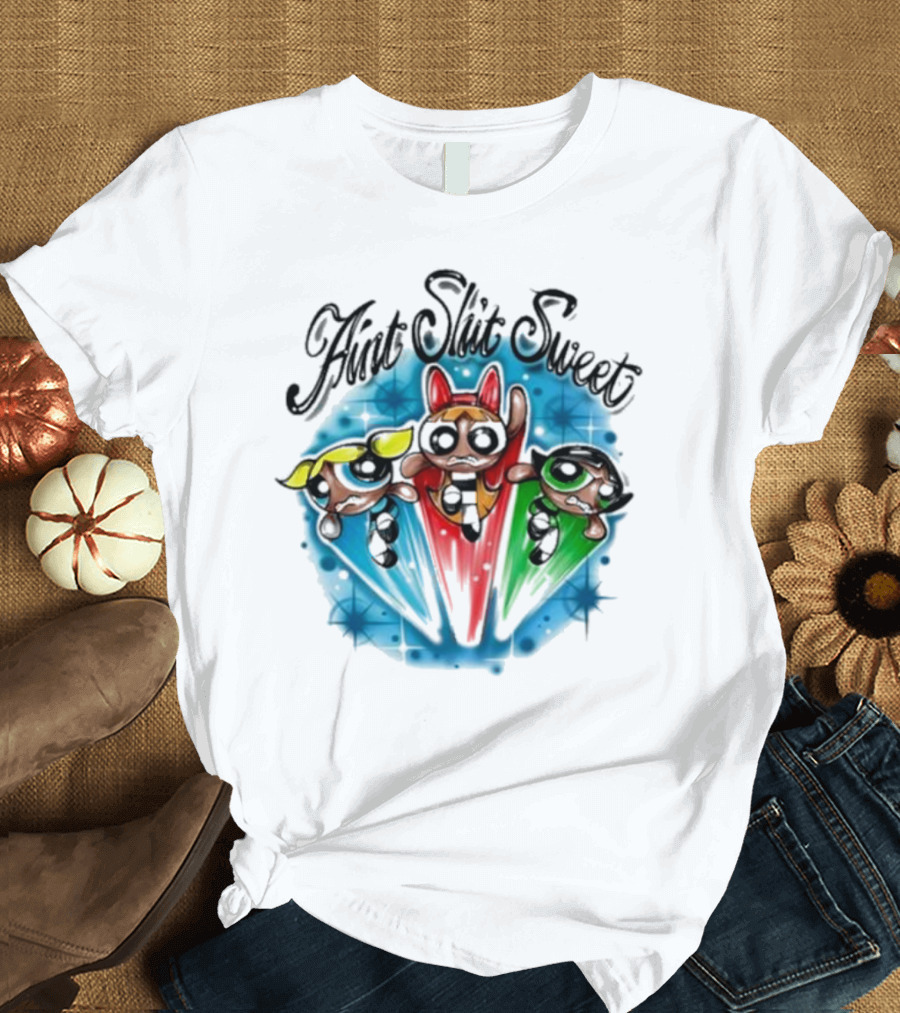 Aint Shit Sweet Powerpuff Girls T-Shirt