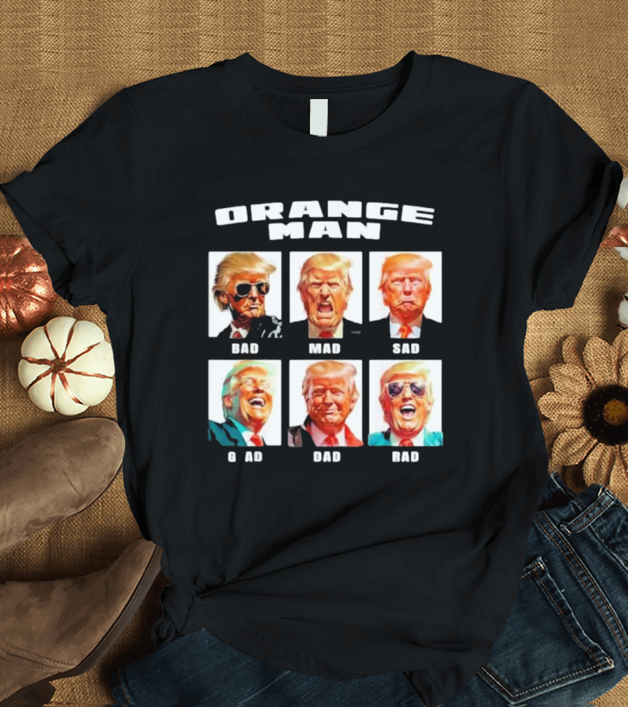 Orange Man Bad Mad Sad Glad Dad Rad T-Shirt