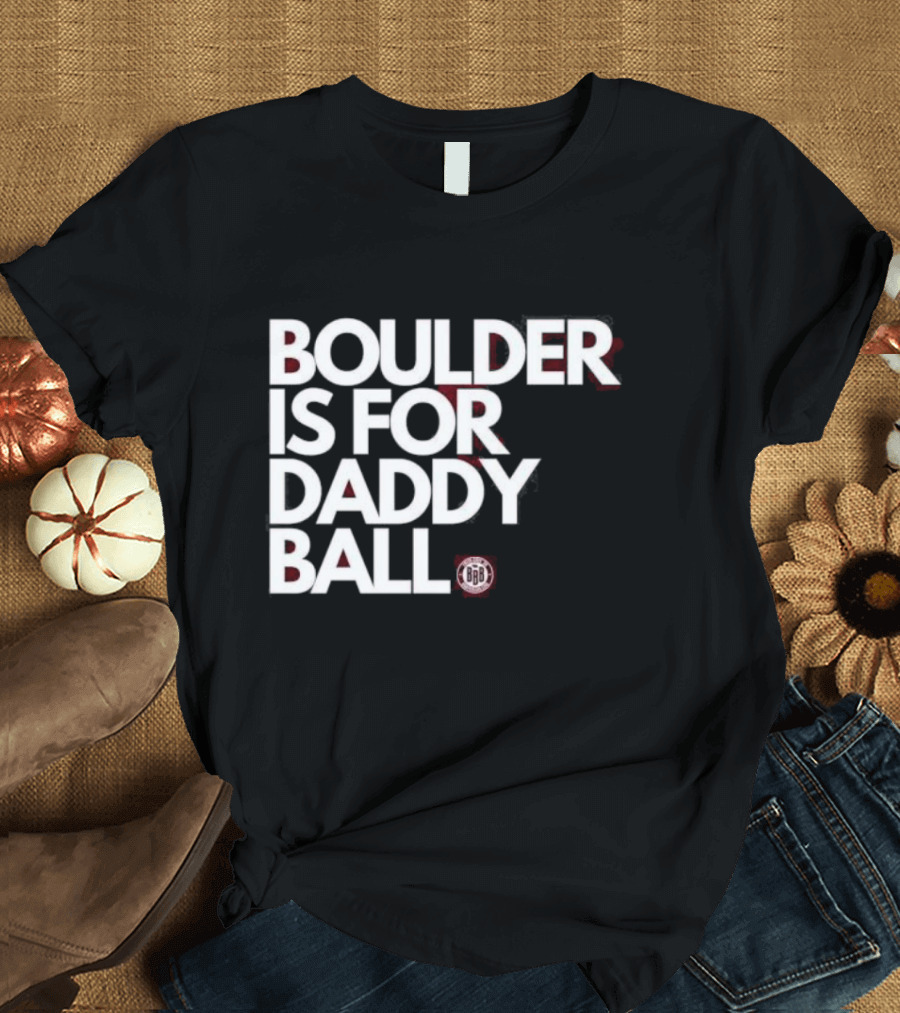 Boulder Is For Daddy Ball BBB T-Shirt