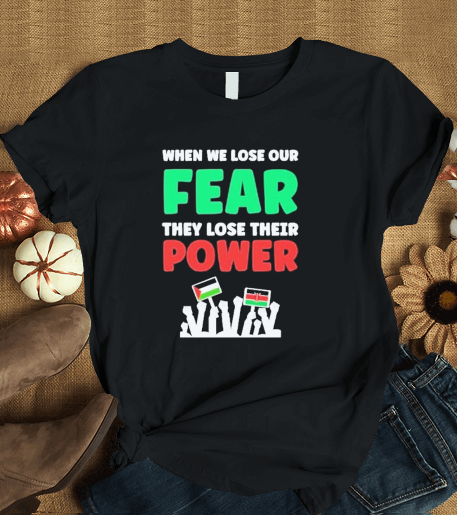 When We Lose Our Fear They Lose Their Power Flags T-Shirt