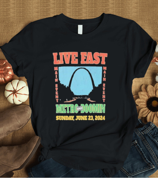 T-Shirt: Live Fast Main Event Metro Boomin Sunday June 23 T-Shirt Live Fast Main Event Metro Boomin Sunday June 23 T-Shirt