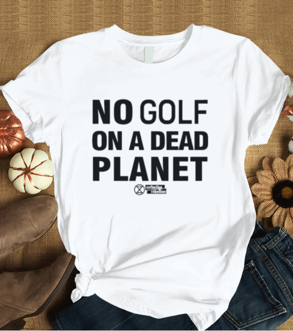 T-Shirt: No Golf On A Dead Planet Extinction Symbol Extinction Rebellion Message T-Shirt No Golf On A Dead Planet Extinction Symbol Extinction Rebellion Message T-Shirt