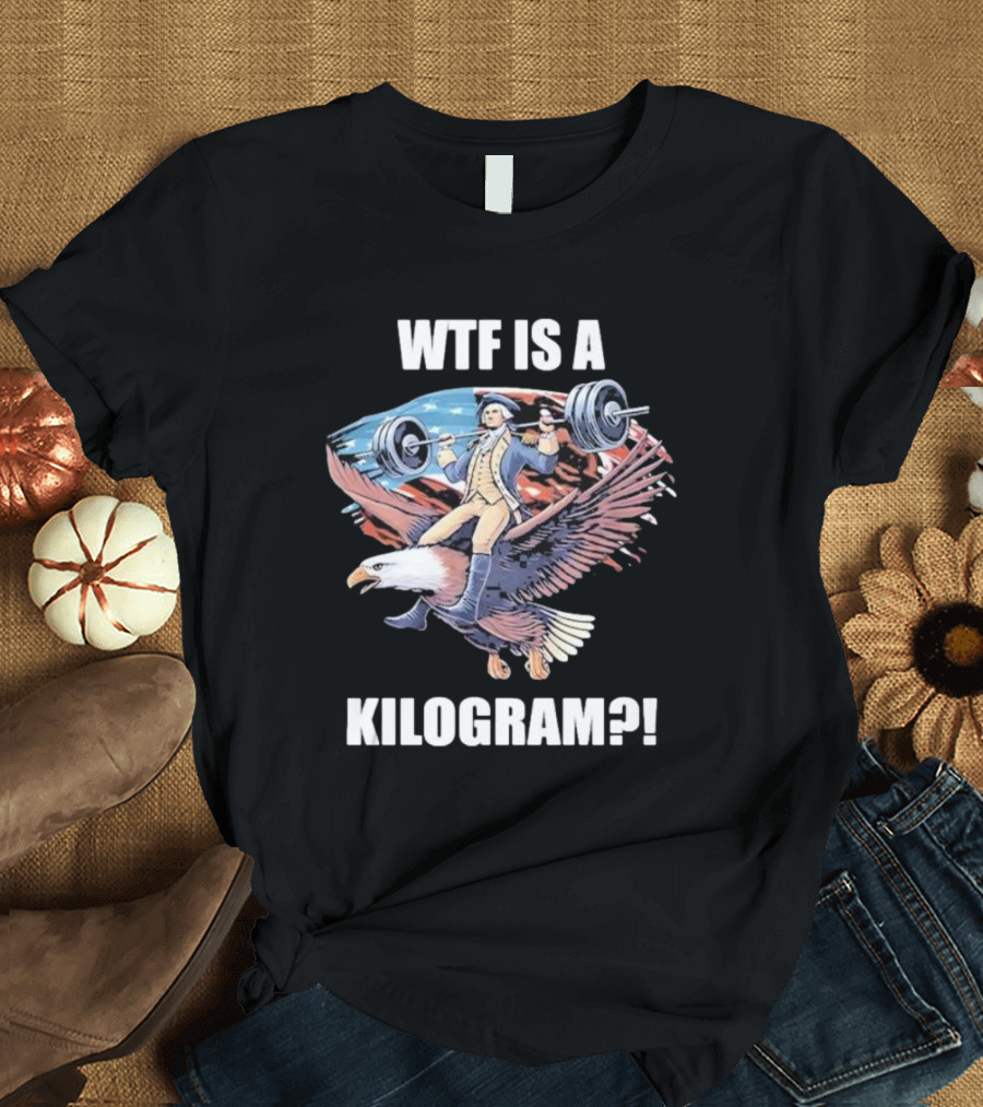 WTF Is A Kilogram Patriotic Weightlifting Eagle 4th Of July Gym T-Shirt