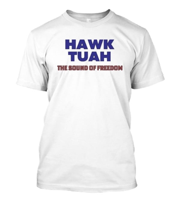 Hawk Tuah The Sound Of Freedom Liberty Hawk Call T-Shirt