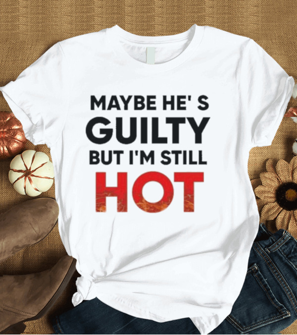 T-Shirt: Maybe He's Guilty But I'm Still HOT Mami Message T-Shirt Maybe He's Guilty But I'm Still HOT Mami Message T-Shirt