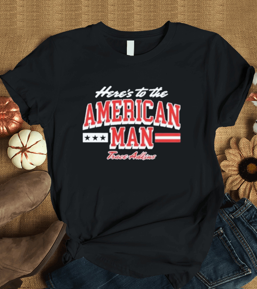 Here's to the American Man Trace Adkins T-Shirt