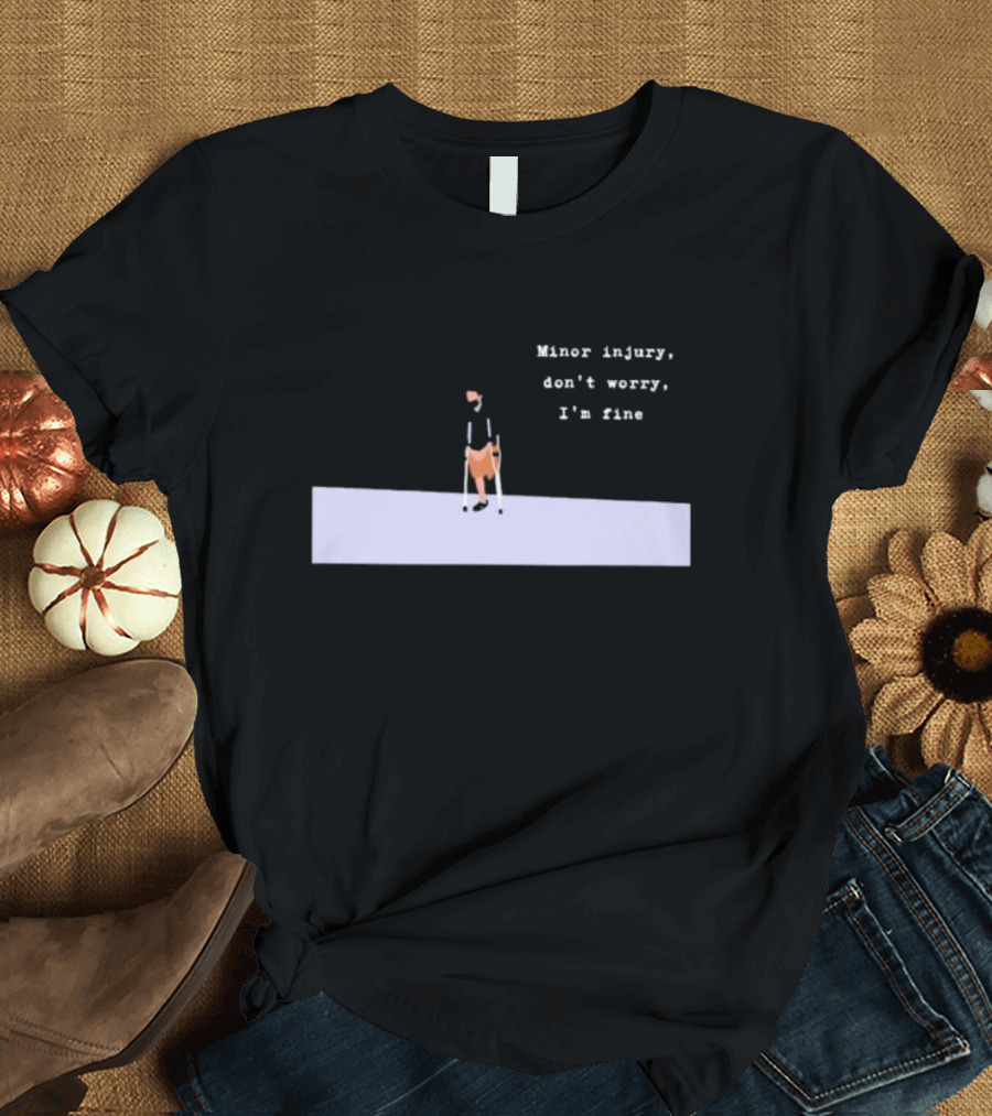 Minor Injury Don’t Worry I’m Fine Crutches Casual Recovery T-Shirt