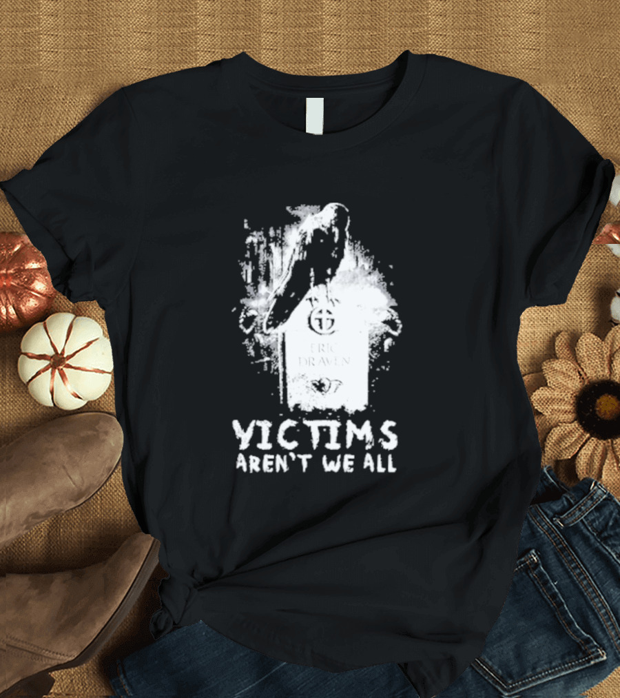 Victims Aren't We All Eric Draven Crow Tombstone T-Shirt