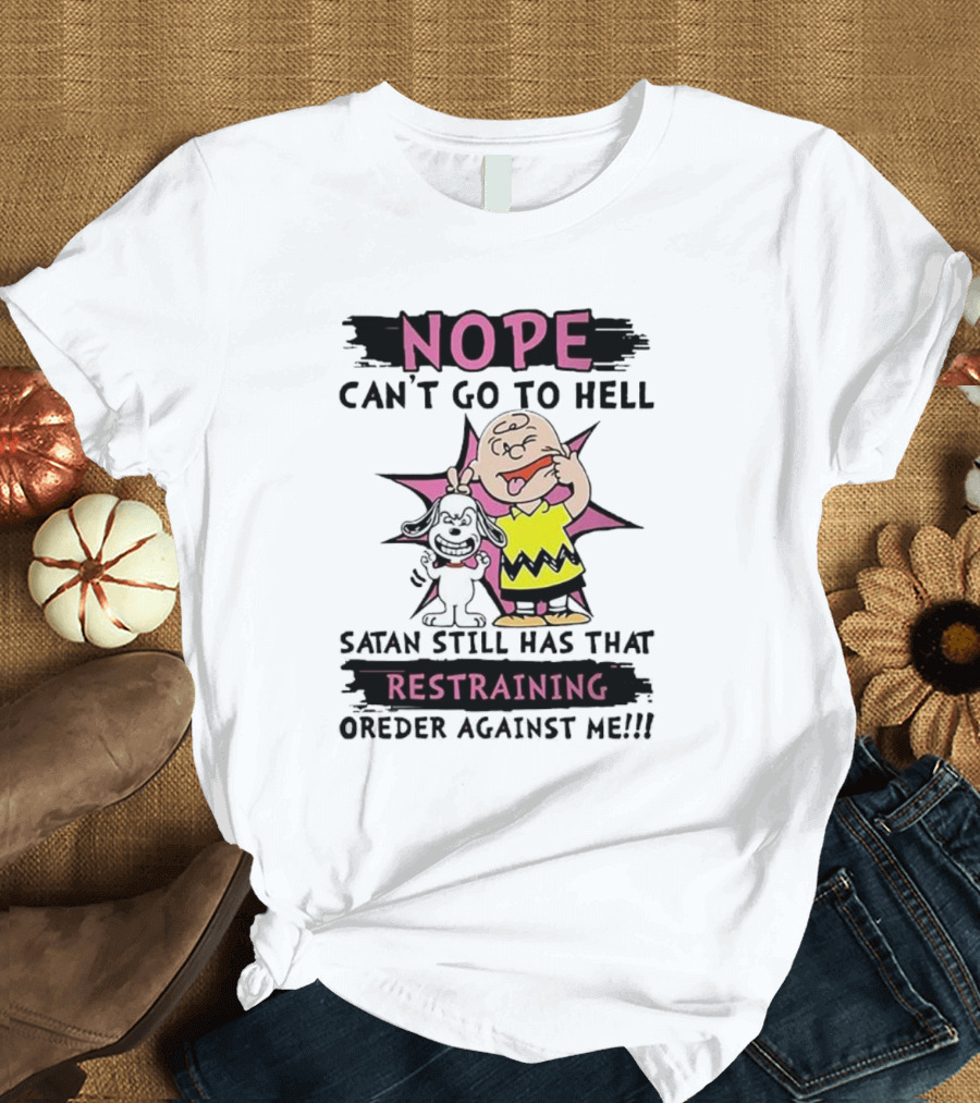 Nope Can't Go to Hell Satan Still Has That Restraining Order Against Me Charlie Brown Snoopy T-Shirt