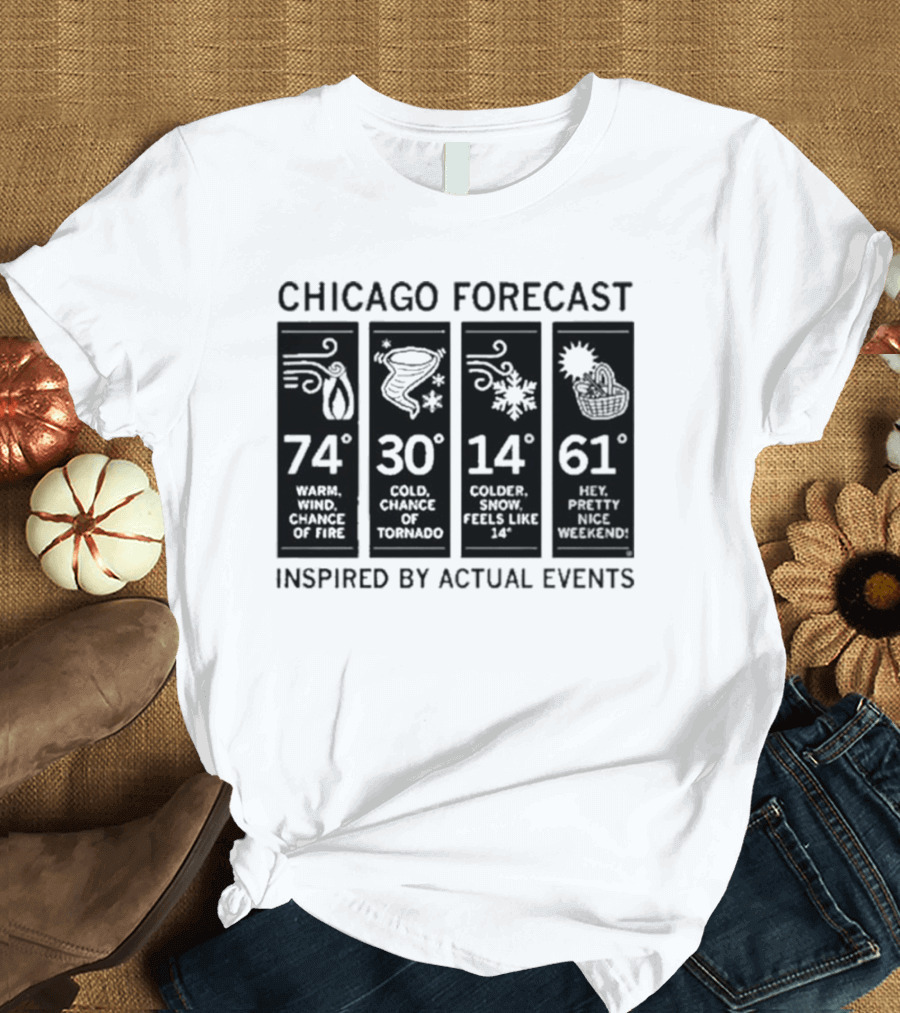 Chicago Forecast 74 Warm Wind Chance of Fire 30 Cold Chance of Tornado 14 Colder Snow Feels Like 14 61 Hey Pretty Nice Weekend T-Shirt
