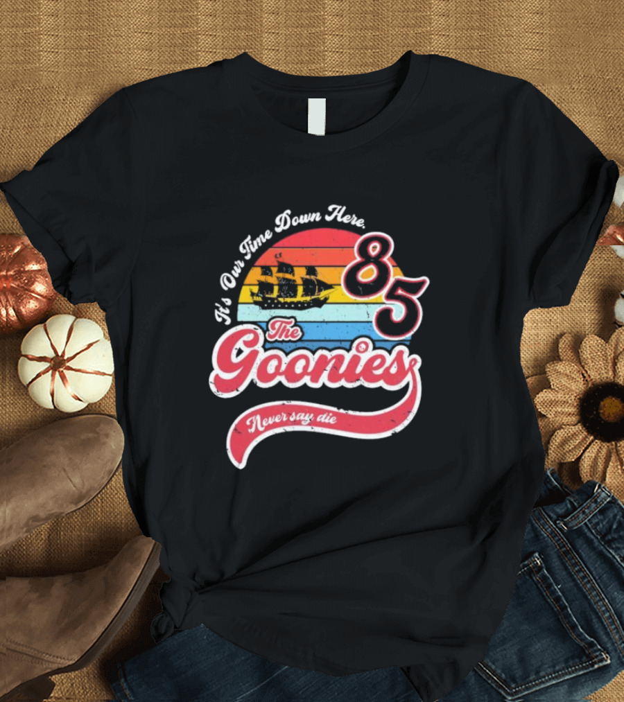 The Goonies 85 It's Our Time Down Here Never Say Die T-Shirt