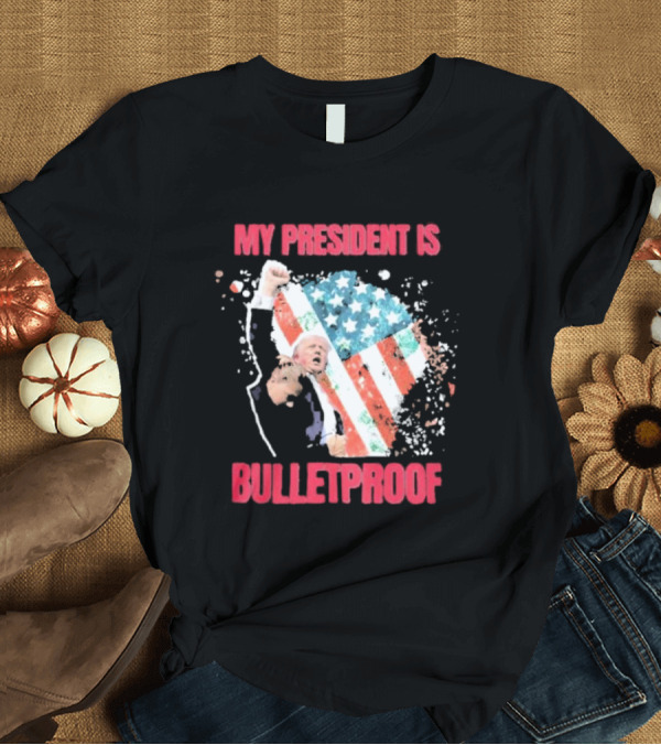 T-Shirt: My President Is Bulletproof Trump American Flag Power Fist T-Shirt My President Is Bulletproof Trump American Flag Power Fist T-Shirt