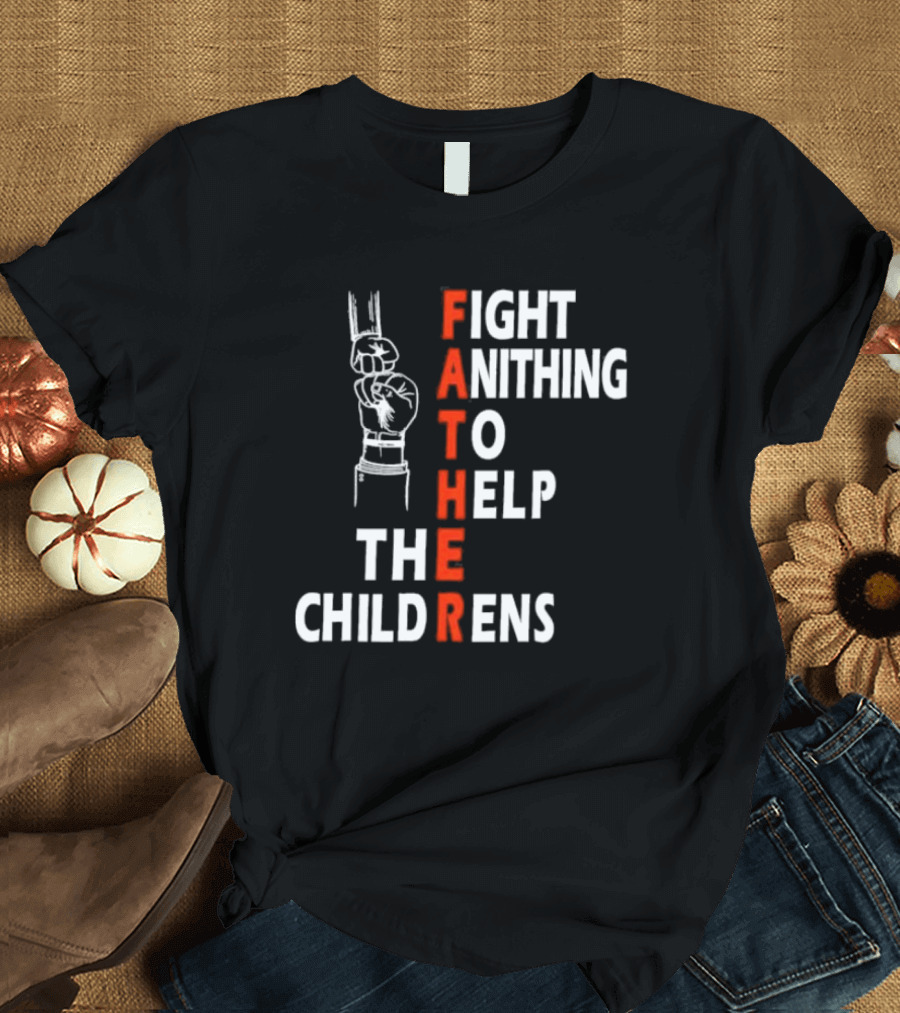 FATHER Fight Anithing To Help The Childrens T-Shirt