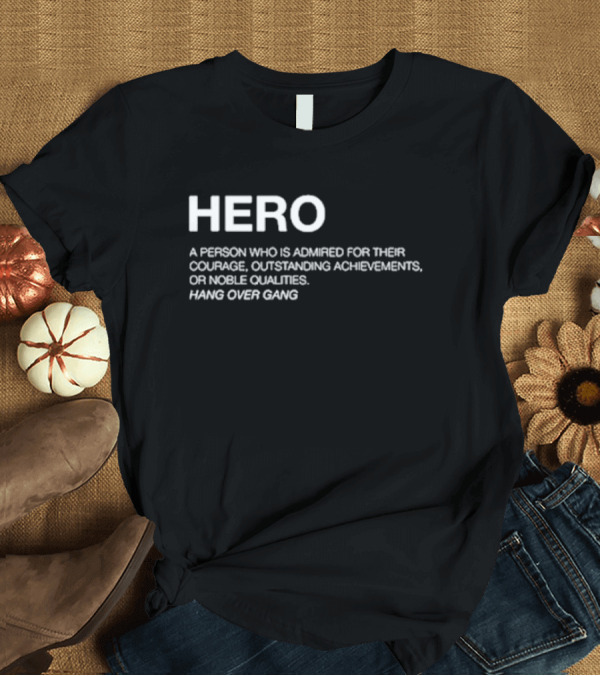 T-Shirt: Hero Definition Hang Over Gang Admired Courage Achievements Noble Qualities T-Shirt Hero Definition Hang Over Gang Admired Courage Achievements Noble Qualities T-Shirt