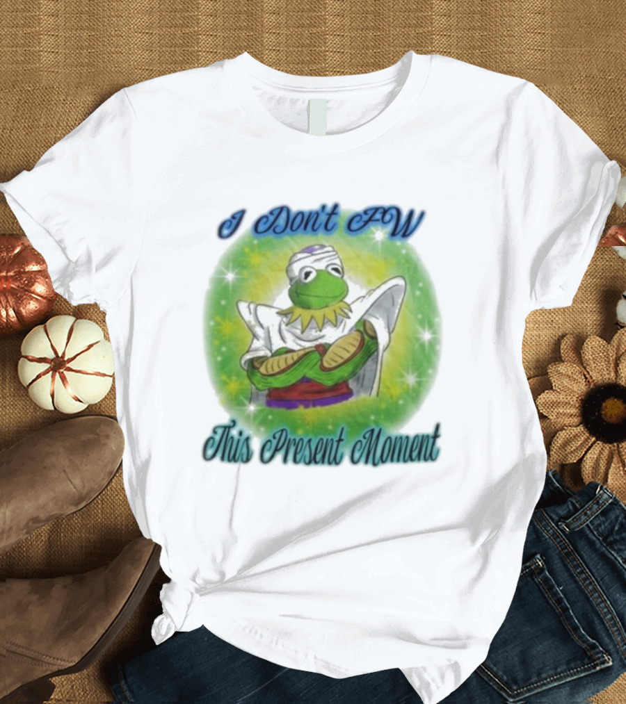 I Don't Fw This Present Moment Kermit Piccolo Fusion T-Shirt