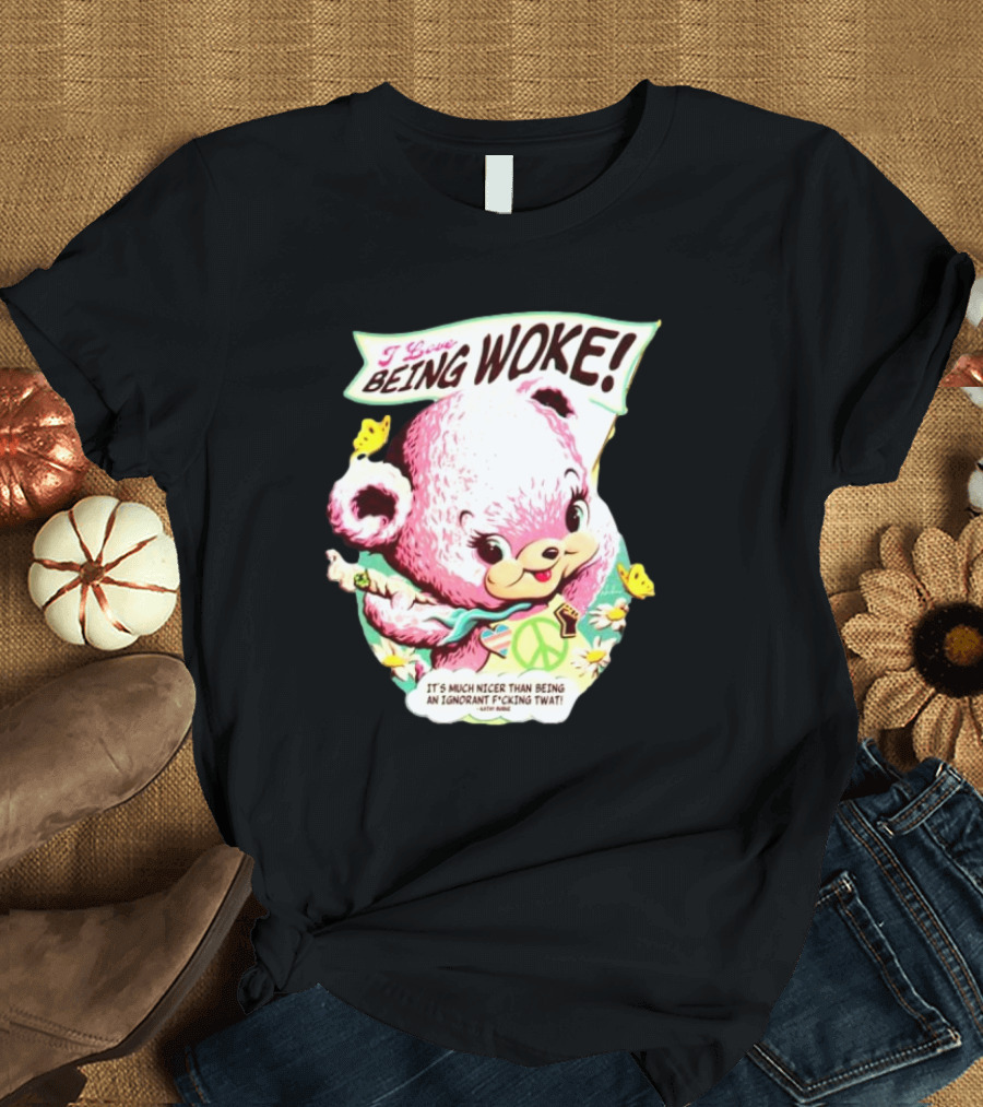I Love Being Woke It’s Much Nicer Than Being An Ignorant Fuking Twat Cute Bear with Peace Symbol and Butterflies T-Shirt
