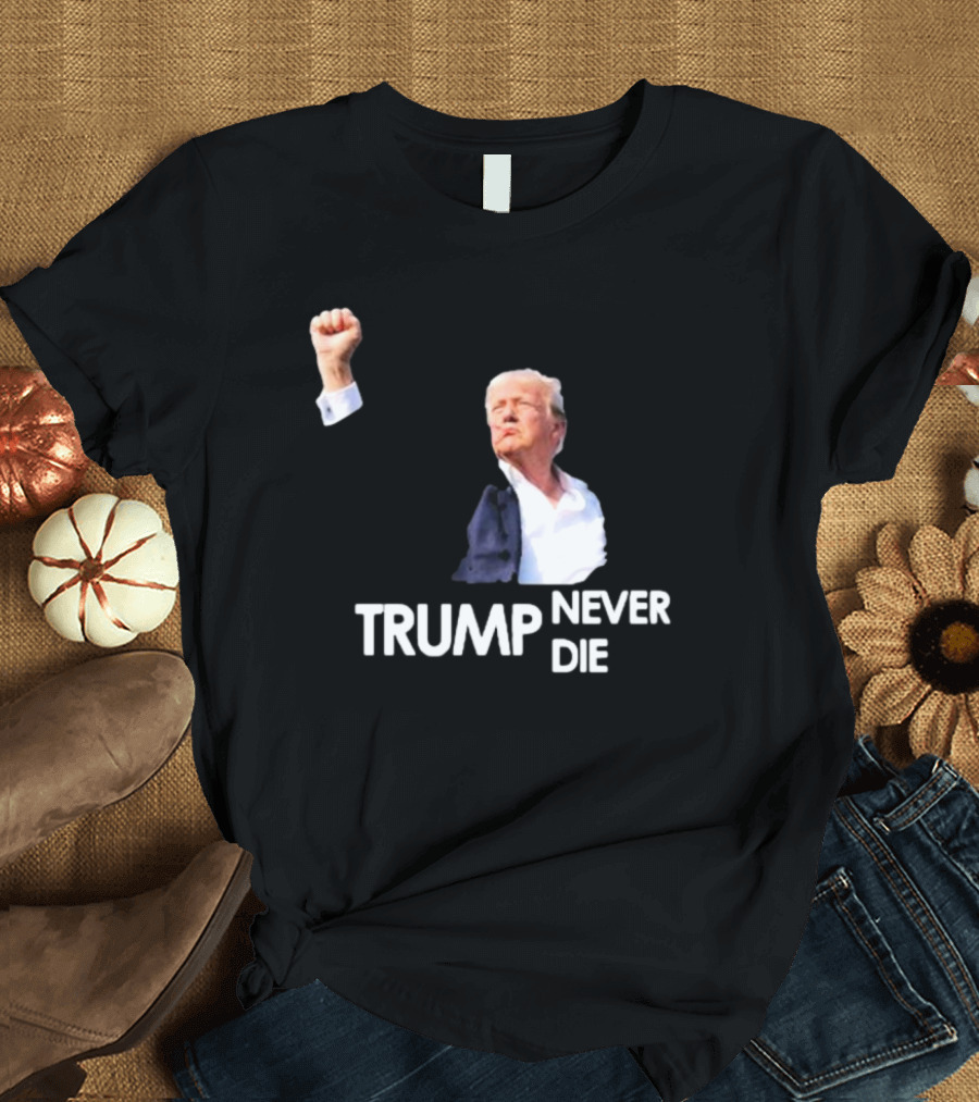 Trump Never Die T-Shirt