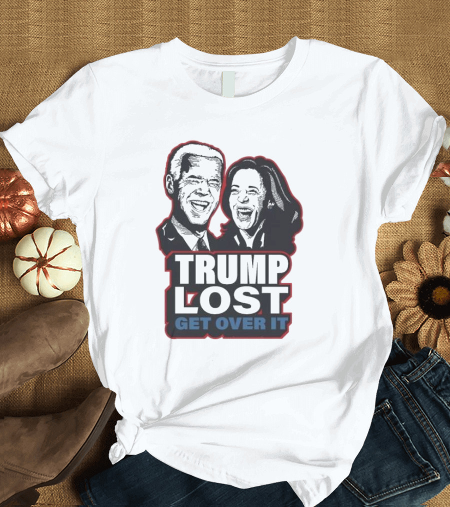 Trump Lost Get Over It 2024 Joe Biden Kamala Harris T-Shirt